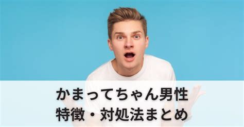 【完全版】かまってちゃん男性の特徴・対処法まとめ。